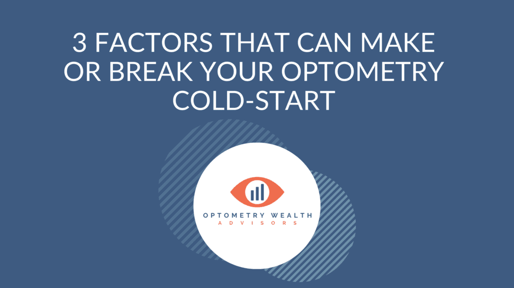 3 Factors that can make or break your optometry cold-start by Optometry Wealth Advisors LLC